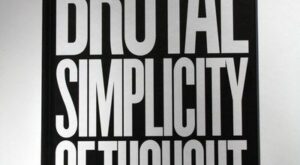 «Brutal Simplicity of Thought» o cómo la sencillez puede cambiar el mundo