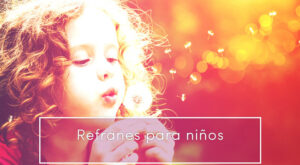Refranes para niños: las frases que te encantará escuchar de su boca