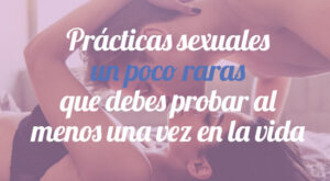 30 prácticas (y filias sexuales) que ponen a prueba el placer sexual más convencional